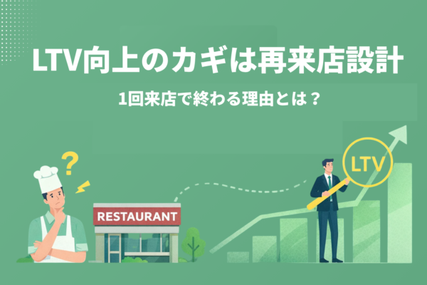 LTV向上のカギは再来店設計｜1回来店で終わる理由とは？